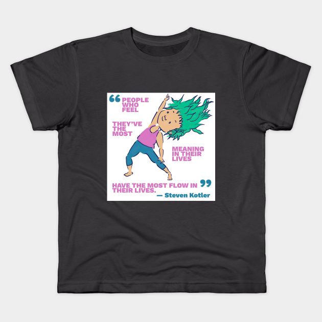 People Who Feel They've the Most Meaning in Their Lives Have the Most Flow in Their Lives Kids T-Shirt by createnik